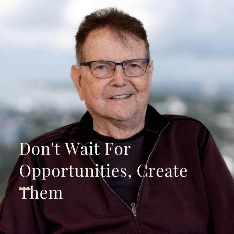 Don’t Wait For Opportunities, Create Them